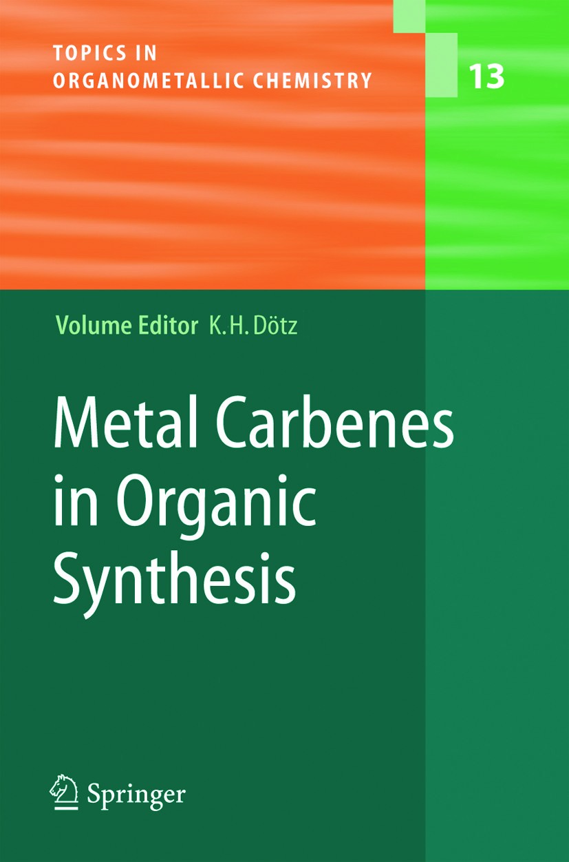 Titlebook: Metal Carbenes in Organic Synthesis; Karl Heinz Dötz Book 2004 Springer-Verlag Berlin Heidelberg 2004 Cycloaddition.Ene reaction.Inorganic Titlebook: Metal Carbenes in Organic Synthesis; Karl Heinz Dötz Book 2004 Springer-Verlag Berlin Heidelberg 2004 Cycloaddition.Ene reaction.Inorganic