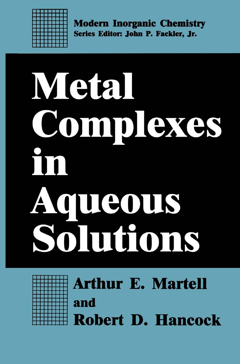 Titlebook: Metal Complexes in Aqueous Solutions; Arthur E. Martell,Robert D. Hancock Book 1996 Springer Science+Business Media New York 1996 biologic Titlebook: Metal Complexes in Aqueous Solutions; Arthur E. Martell,Robert D. Hancock Book 1996 Springer Science+Business Media New York 1996 biologic