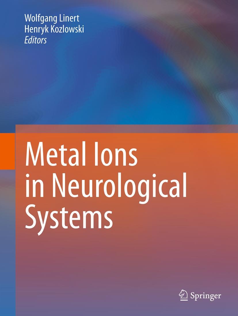 Titlebook: Metal Ions in Neurological Systems; Wolfgang Linert,Henryk Kozlowski Book 2012 Springer-Verlag Wien 2012 metal ions.metalloproteins.neuro Titlebook: Metal Ions in Neurological Systems; Wolfgang Linert,Henryk Kozlowski Book 2012 Springer-Verlag Wien 2012 metal ions.metalloproteins.neuro