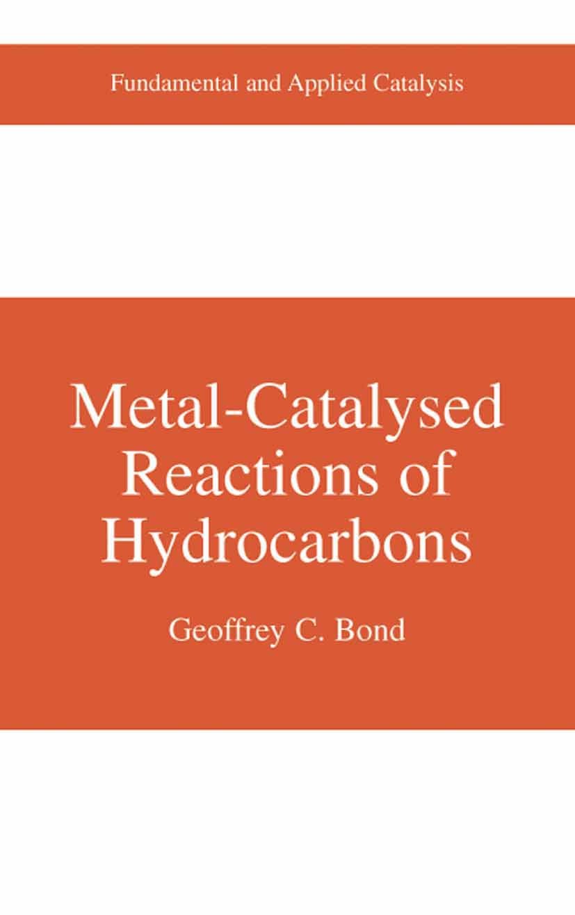 Titlebook: Metal-Catalysed Reactions of Hydrocarbons; Geoffrey C. Bond Book 2005 Springer-Verlag US 2005 Alkene.KLTcatalog.catalysis.catalyst.hydroge Titlebook: Metal-Catalysed Reactions of Hydrocarbons; Geoffrey C. Bond Book 2005 Springer-Verlag US 2005 Alkene.KLTcatalog.catalysis.catalyst.hydroge