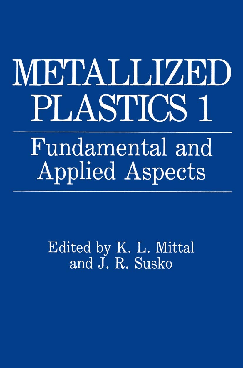 Titlebook: Metallized Plastics 1; Fundamental and Appl K. L. Mittal,J. R. Susko Book 1989 Springer Science+Business Media New York 1989 Ethylen.Metall Titlebook: Metallized Plastics 1; Fundamental and Appl K. L. Mittal,J. R. Susko Book 1989 Springer Science+Business Media New York 1989 Ethylen.Metall
