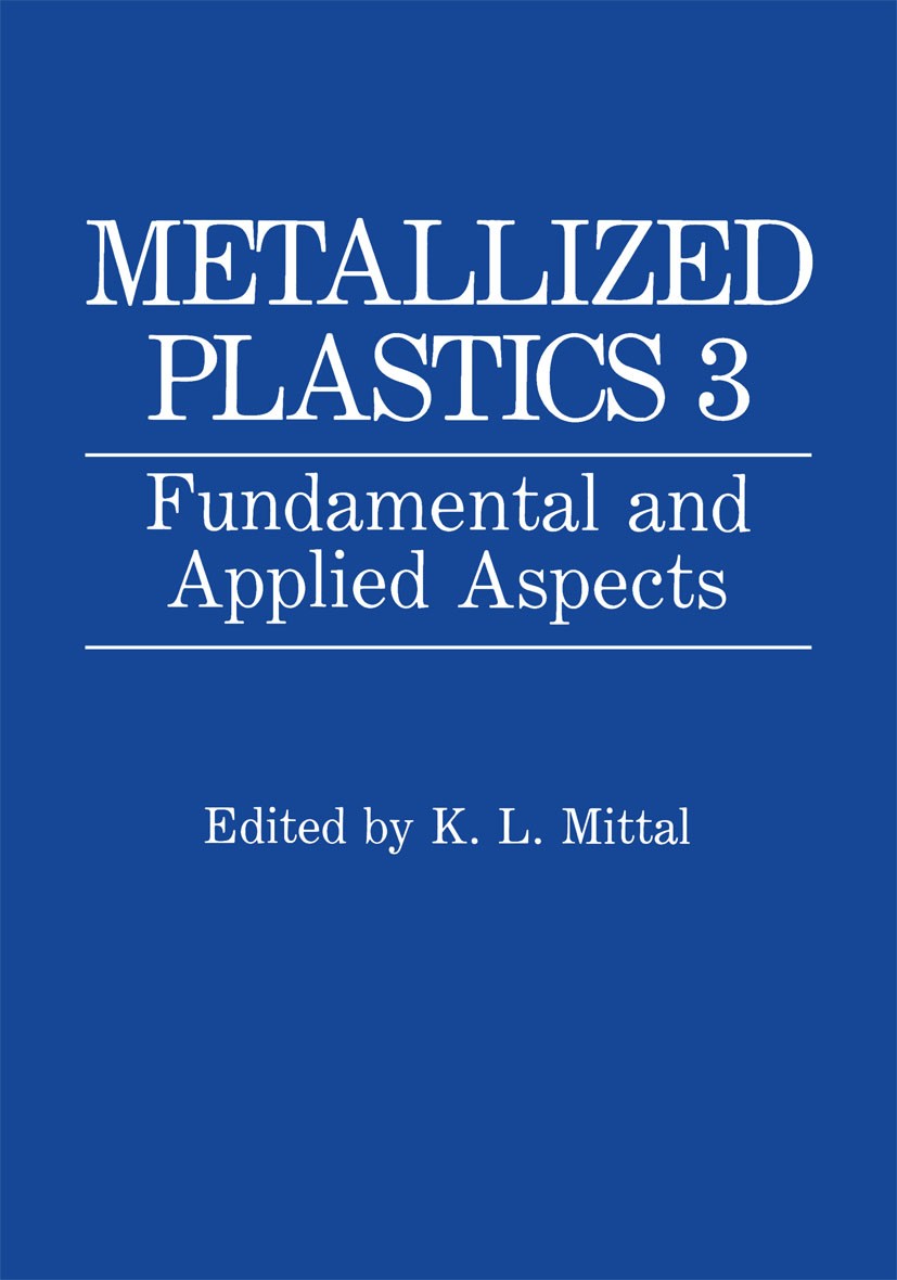 Titlebook: Metallized Plastics 3; Fundamental and Appl K. L. Mittal Book 1992 Springer Science+Business Media New York 1992 Ion.Polyimide.Thermoplast. Titlebook: Metallized Plastics 3; Fundamental and Appl K. L. Mittal Book 1992 Springer Science+Business Media New York 1992 Ion.Polyimide.Thermoplast.
