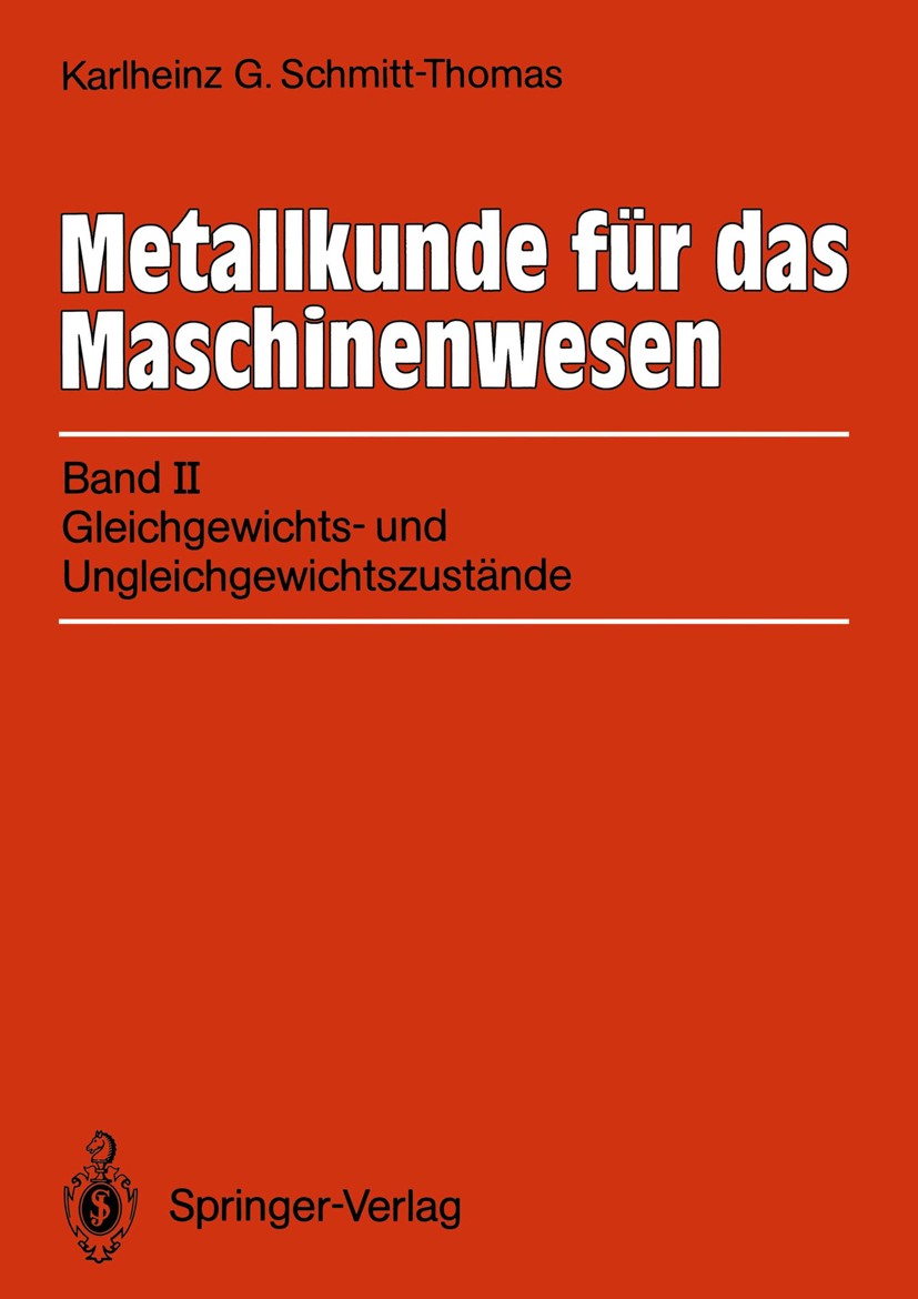 Titlebook: Metallkunde für das Maschinenwesen; Band II: Gleichgewic Karlheinz G. Schmitt-Thomas Textbook 1989 Springer-Verlag Berlin Heidelberg 1989 F Titlebook: Metallkunde für das Maschinenwesen; Band II: Gleichgewic Karlheinz G. Schmitt-Thomas Textbook 1989 Springer-Verlag Berlin Heidelberg 1989 F
