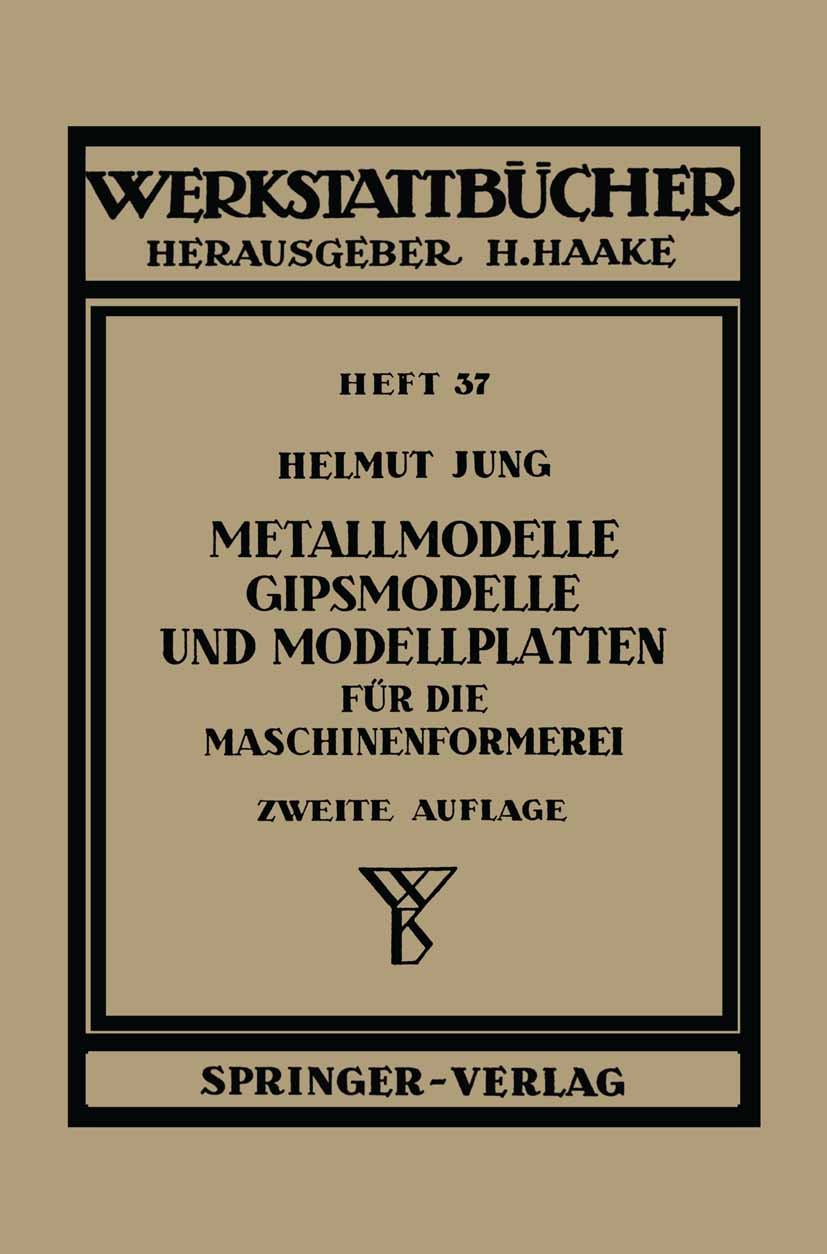 Titlebook: Metallmodelle, Gipsmodelle und Modellplatten für die Maschinenformerei; Helmut Jung Textbook 1953Latest edition Springer-Verlag Berlin / G Titlebook: Metallmodelle, Gipsmodelle und Modellplatten für die Maschinenformerei; Helmut Jung Textbook 1953Latest edition Springer-Verlag Berlin / G