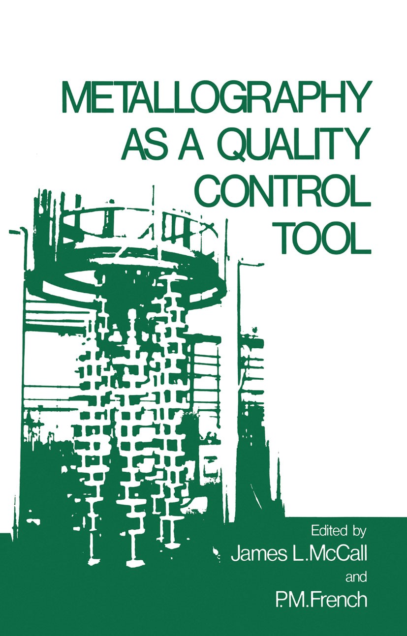 Titlebook: Metallography as a Quality Control Tool; James L. McCall,P. M. French Book 1980 Plenum Press, New York 1980 Metall.X-ray.control.electron Titlebook: Metallography as a Quality Control Tool; James L. McCall,P. M. French Book 1980 Plenum Press, New York 1980 Metall.X-ray.control.electron