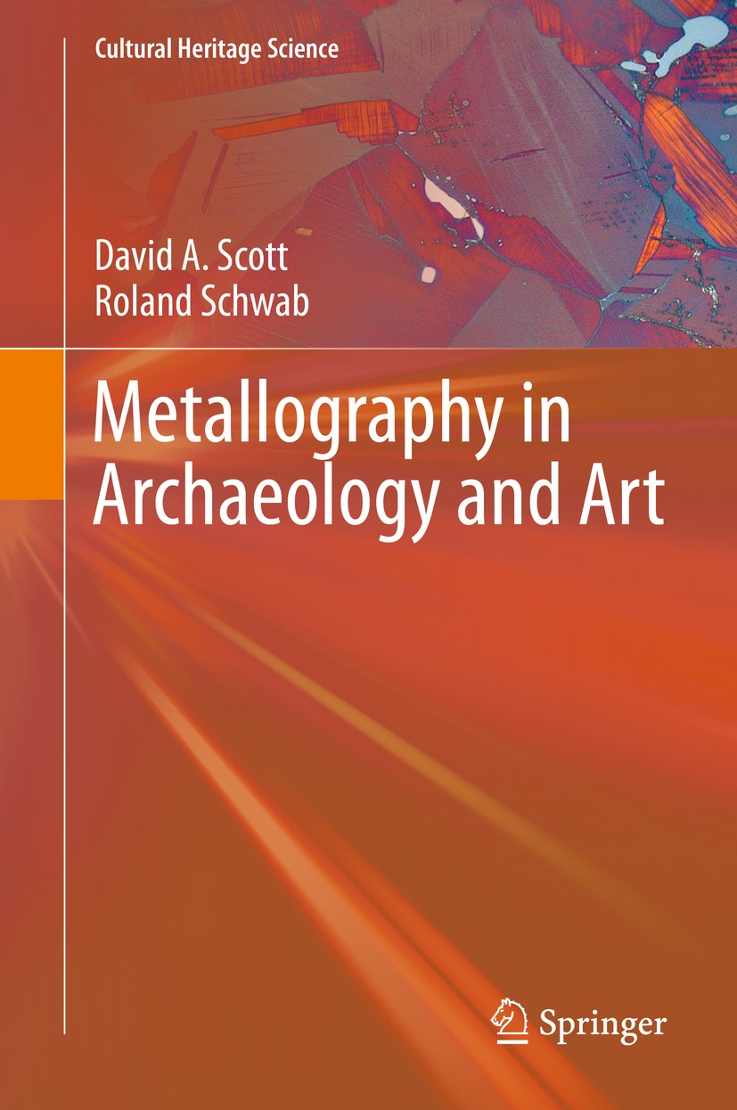Titlebook: Metallography in Archaeology and Art; David A. Scott,Roland Schwab Book 2019 Springer Nature Switzerland AG 2019 Metallography Cultural He Titlebook: Metallography in Archaeology and Art; David A. Scott,Roland Schwab Book 2019 Springer Nature Switzerland AG 2019 Metallography Cultural He