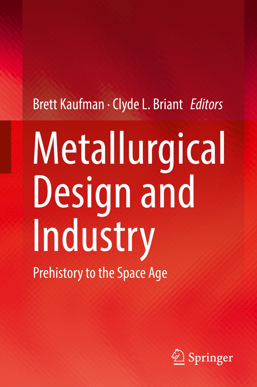 Titlebook: Metallurgical Design and Industry; Prehistory to the Sp Brett Kaufman,Clyde L. Briant Book 2018 Springer International Publishing AG, part Titlebook: Metallurgical Design and Industry; Prehistory to the Sp Brett Kaufman,Clyde L. Briant Book 2018 Springer International Publishing AG, part