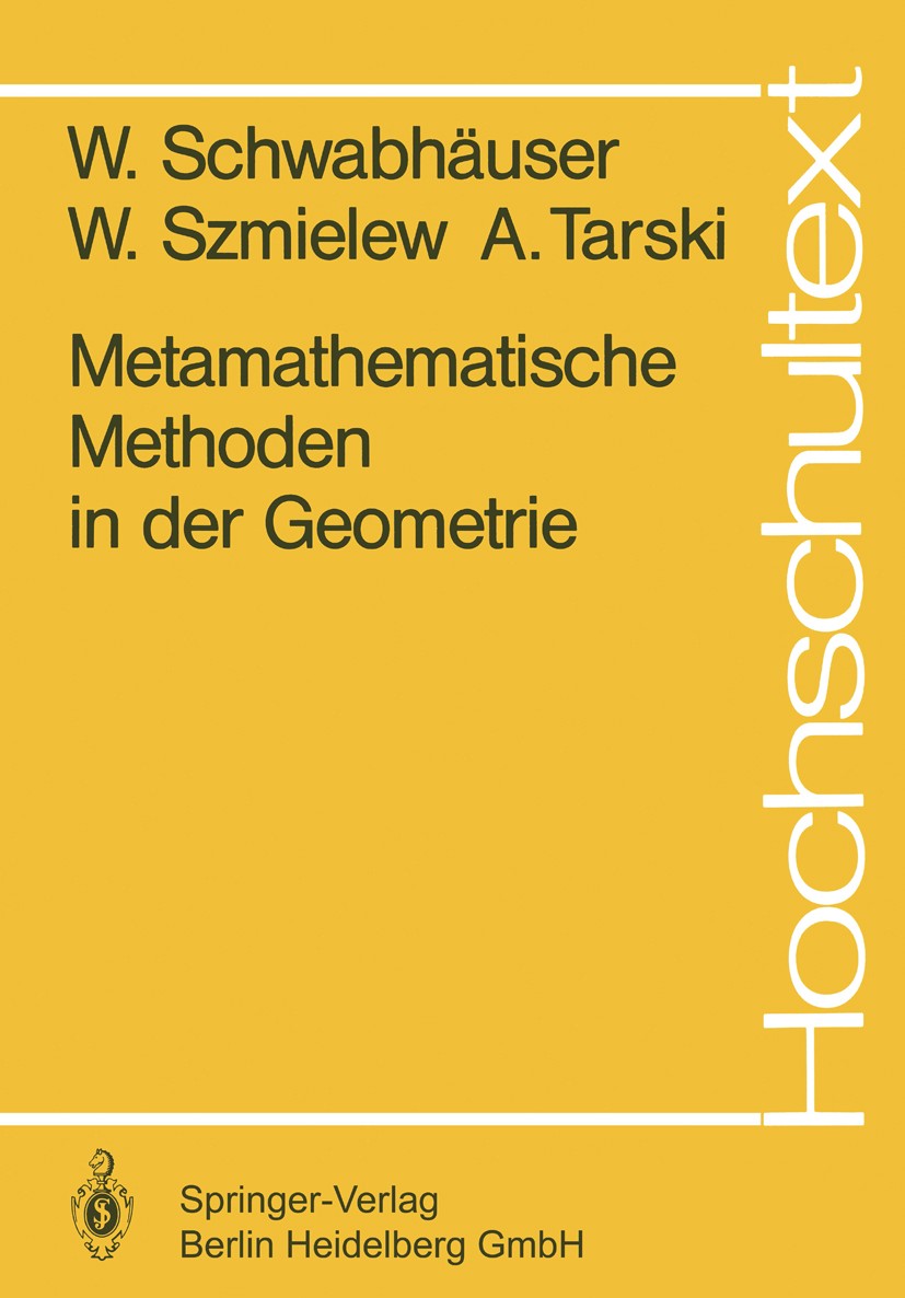 Titlebook: Metamathematische Methoden in der Geometrie; Wolfram Schwabhäuser,Wanda Szmielew,Alfred Tarski Book 1983 Springer-Verlag Berlin Heidelberg Titlebook: Metamathematische Methoden in der Geometrie; Wolfram Schwabhäuser,Wanda Szmielew,Alfred Tarski Book 1983 Springer-Verlag Berlin Heidelberg