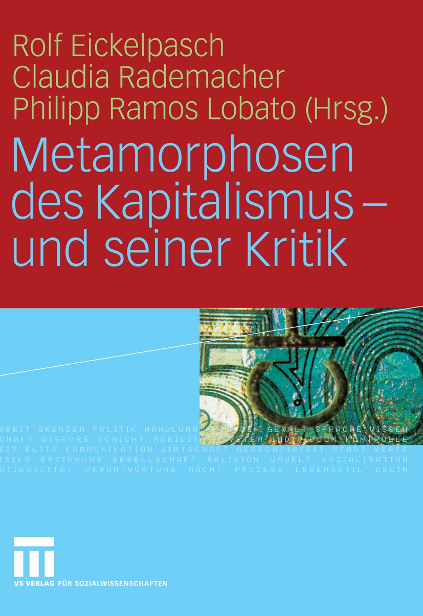 Titlebook: Metamorphosen des Kapitalismus - und seiner Kritik; Rolf Eickelpasch,Claudia Rademacher,Philipp Ramos Book 2008 VS Verlag für Sozialwisse Titlebook: Metamorphosen des Kapitalismus - und seiner Kritik; Rolf Eickelpasch,Claudia Rademacher,Philipp Ramos Book 2008 VS Verlag für Sozialwisse