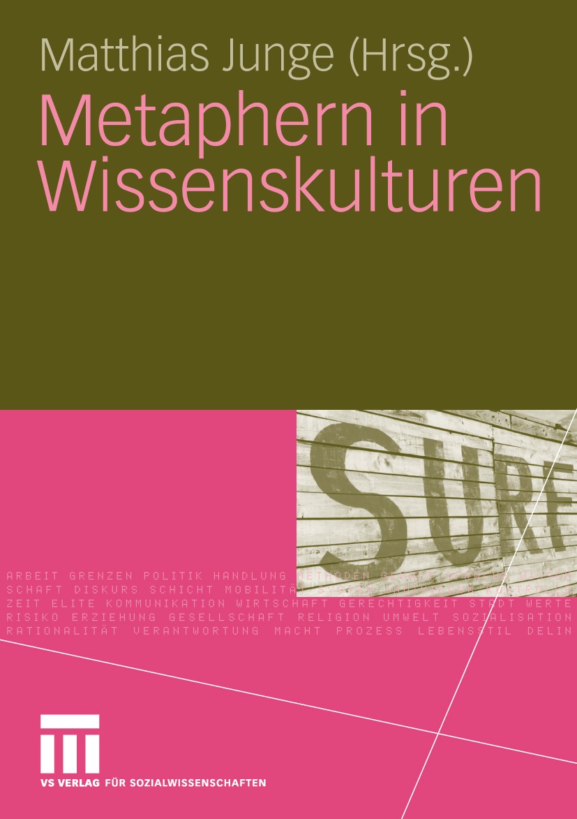 Titlebook: Metaphern in Wissenskulturen; Matthias Junge Book 2010 VS Verlag für Sozialwissenschaften | Springer Fachmedien Wiesbaden GmbH, Wiesbaden Titlebook: Metaphern in Wissenskulturen; Matthias Junge Book 2010 VS Verlag für Sozialwissenschaften | Springer Fachmedien Wiesbaden GmbH, Wiesbaden