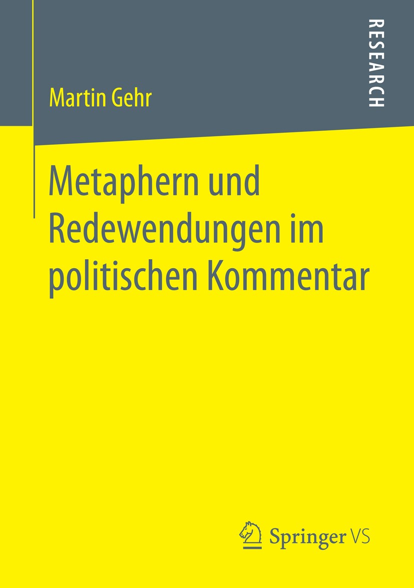 Titlebook: Metaphern und Redewendungen im politischen Kommentar; Martin Gehr Book 2014 Springer Fachmedien Wiesbaden 2014 Journalismus.Kommentar.Meta Titlebook: Metaphern und Redewendungen im politischen Kommentar; Martin Gehr Book 2014 Springer Fachmedien Wiesbaden 2014 Journalismus.Kommentar.Meta