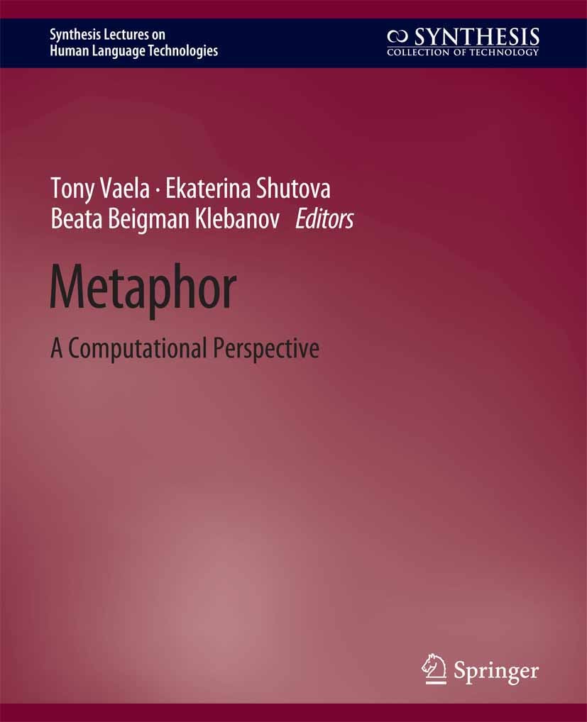 Titlebook: Metaphor; A Computational Pers Tony Veale,Ekaterina Shutova,Beata Beigman Klebano Book 2016 Springer Nature Switzerland AG 2016 Titlebook: Metaphor; A Computational Pers Tony Veale,Ekaterina Shutova,Beata Beigman Klebano Book 2016 Springer Nature Switzerland AG 2016