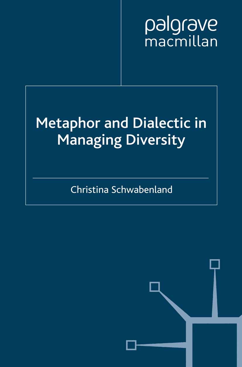 Titlebook: Metaphor and Dialectic in Managing Diversity; Christina Schwabenland Book 2012 Palgrave Macmillan, a division of Macmillan Publishers Limi Titlebook: Metaphor and Dialectic in Managing Diversity; Christina Schwabenland Book 2012 Palgrave Macmillan, a division of Macmillan Publishers Limi