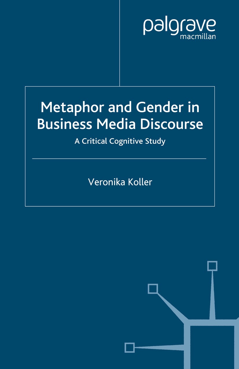 Titlebook: Metaphor and Gender in Business Media Discourse; A Critical Cognitive Veronika Koller Book 2004 Veronika Koller 2004 bibliography.corpus.di Titlebook: Metaphor and Gender in Business Media Discourse; A Critical Cognitive Veronika Koller Book 2004 Veronika Koller 2004 bibliography.corpus.di