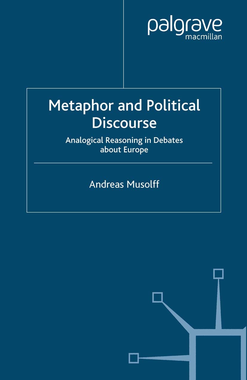 Titlebook: Metaphor and Political Discourse; Analogical Reasoning Andreas Musolff Book 2004 Palgrave Macmillan, a division of Macmillan Publishers Lim Titlebook: Metaphor and Political Discourse; Analogical Reasoning Andreas Musolff Book 2004 Palgrave Macmillan, a division of Macmillan Publishers Lim