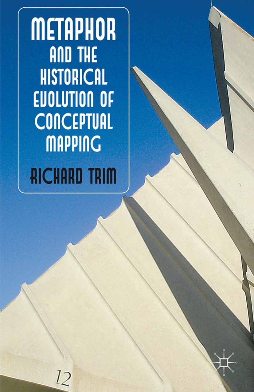 Titlebook: Metaphor and the Historical Evolution of Conceptual Mapping; Richard Trim Book 2011 Palgrave Macmillan, a division of Macmillan Publishers Titlebook: Metaphor and the Historical Evolution of Conceptual Mapping; Richard Trim Book 2011 Palgrave Macmillan, a division of Macmillan Publishers
