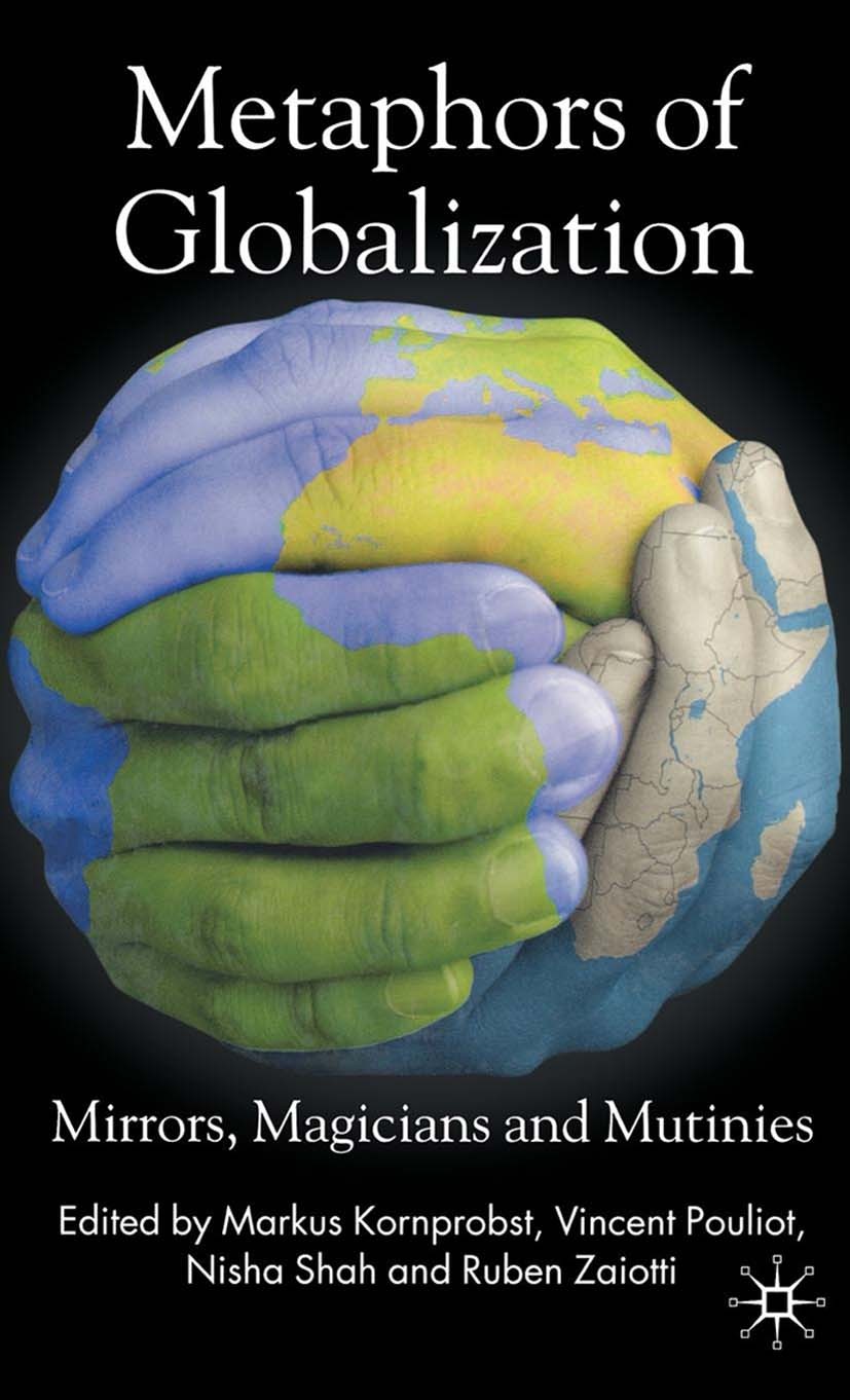 Titlebook: Metaphors of Globalization; Mirrors, Magicians a Markus Kornprobst,Vincent Pouliot,Ruben Zaiotti Book 2008 Palgrave Macmillan, a division o Titlebook: Metaphors of Globalization; Mirrors, Magicians a Markus Kornprobst,Vincent Pouliot,Ruben Zaiotti Book 2008 Palgrave Macmillan, a division o