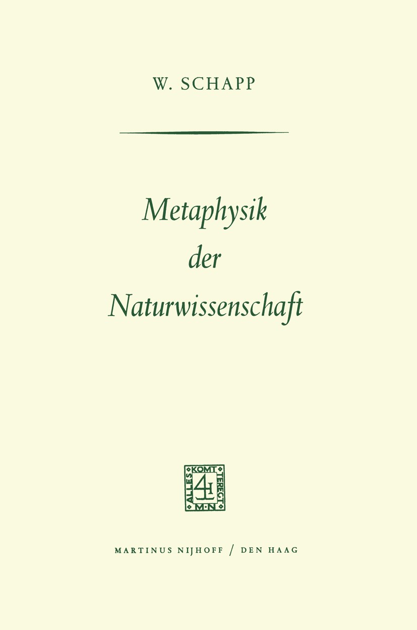 Titlebook: Metaphysik der Naturwissenschaft; W. Schapp Book 1965 Springer Science+Business Media Dordrecht 1965 Evolution.Immanuel Kant.Metaphysik.Na Titlebook: Metaphysik der Naturwissenschaft; W. Schapp Book 1965 Springer Science+Business Media Dordrecht 1965 Evolution.Immanuel Kant.Metaphysik.Na
