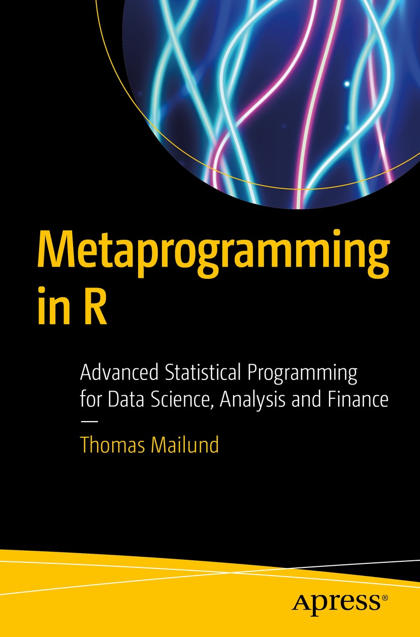 Titlebook: Metaprogramming in R; Advanced Statistical Thomas Mailund Book 2017 Thomas Mailund 2017 metaprogramming.R.programming.meta.code.statistics. Titlebook: Metaprogramming in R; Advanced Statistical Thomas Mailund Book 2017 Thomas Mailund 2017 metaprogramming.R.programming.meta.code.statistics.