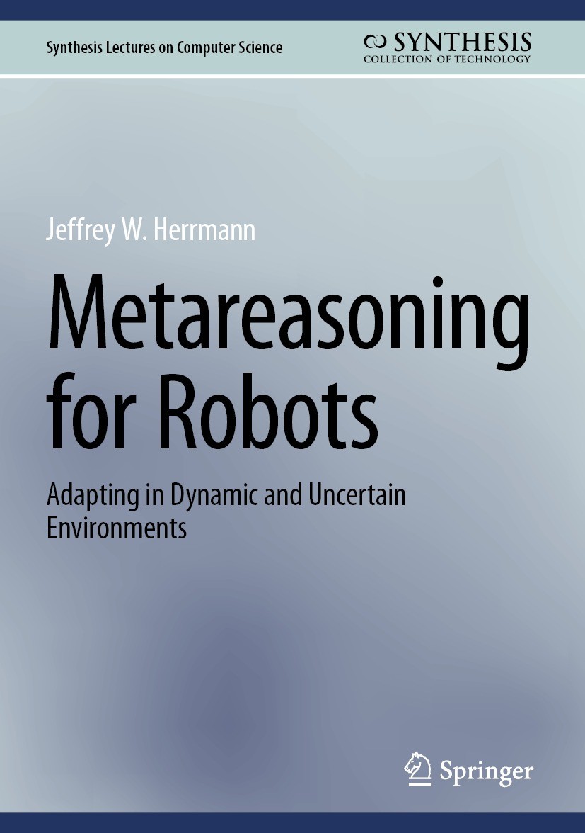 Titlebook: Metareasoning for Robots; Adapting in Dynamic Jeffrey W. Herrmann Book 2023 The Editor(s) (if applicable) and The Author(s), under exclusi Titlebook: Metareasoning for Robots; Adapting in Dynamic Jeffrey W. Herrmann Book 2023 The Editor(s) (if applicable) and The Author(s), under exclusi