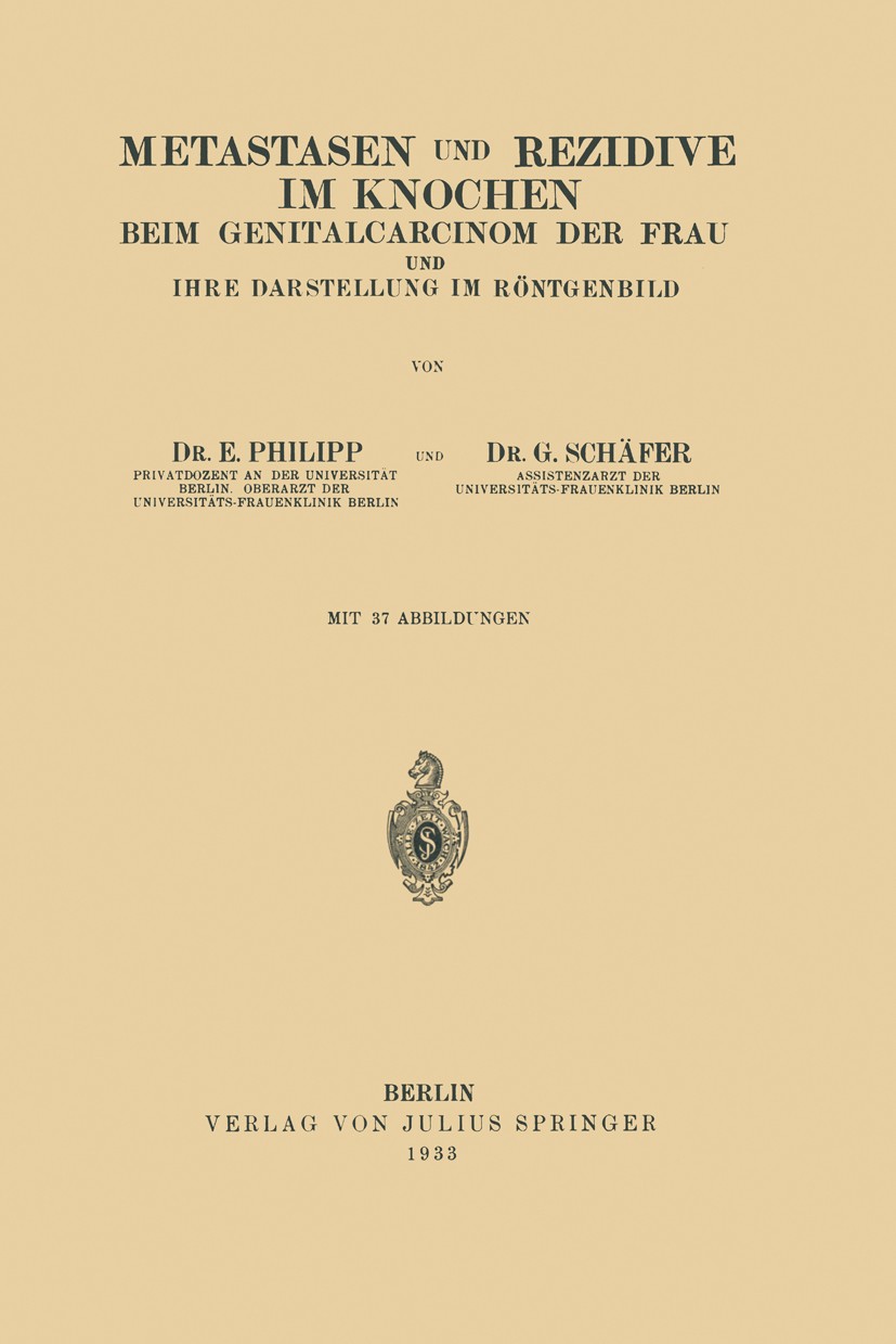 Titlebook: Metastasen und Rezidive im Knochen; Beim Genitalcarcinom E. Philipp,G. Schäfer Book 1933 Julius Springer, Berlin 1933 Blase.Diagnostik.Frau Titlebook: Metastasen und Rezidive im Knochen; Beim Genitalcarcinom E. Philipp,G. Schäfer Book 1933 Julius Springer, Berlin 1933 Blase.Diagnostik.Frau