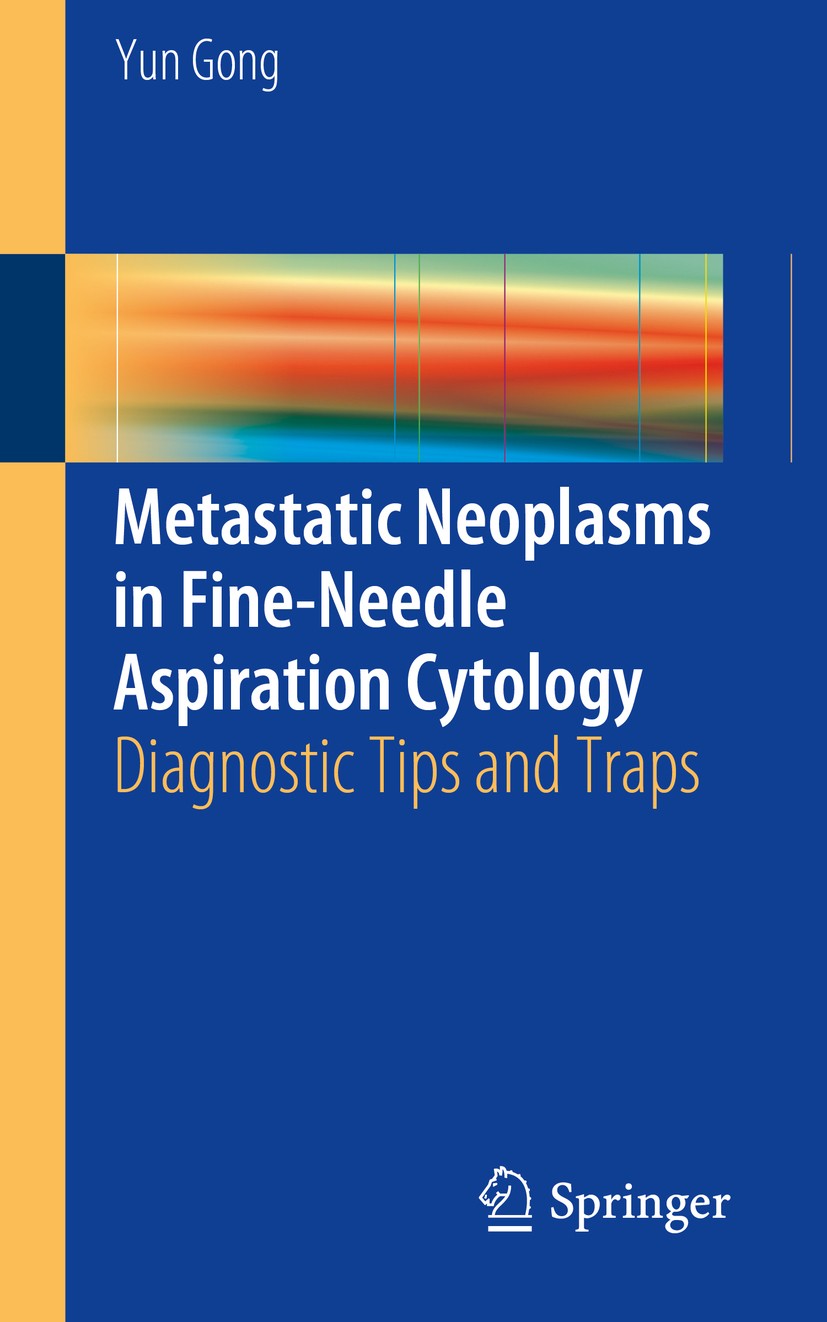 Titlebook: Metastatic Neoplasms in Fine-Needle Aspiration Cytology; Diagnostic Tips and Yun Gong Book 2016 Springer International Publishing Switzerl Titlebook: Metastatic Neoplasms in Fine-Needle Aspiration Cytology; Diagnostic Tips and Yun Gong Book 2016 Springer International Publishing Switzerl