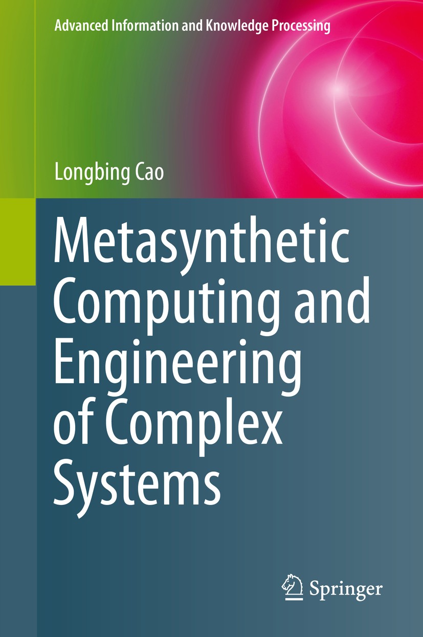 Titlebook: Metasynthetic Computing and Engineering of Complex Systems; Longbing Cao Book 2015 Springer-Verlag London 2015 Agent-based Computing.Compl Titlebook: Metasynthetic Computing and Engineering of Complex Systems; Longbing Cao Book 2015 Springer-Verlag London 2015 Agent-based Computing.Compl