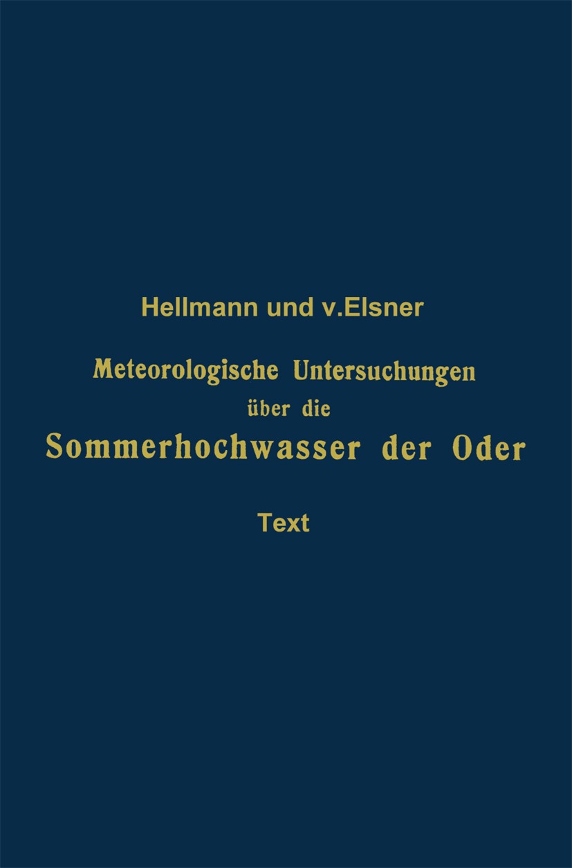 Titlebook: Meteorologische Untersuchungen über die Sommerhochwasser der Oder; G. Hellmann,G. Elsner Book 1911 Springer-Verlag Berlin Heidelberg 1911 Titlebook: Meteorologische Untersuchungen über die Sommerhochwasser der Oder; G. Hellmann,G. Elsner Book 1911 Springer-Verlag Berlin Heidelberg 1911