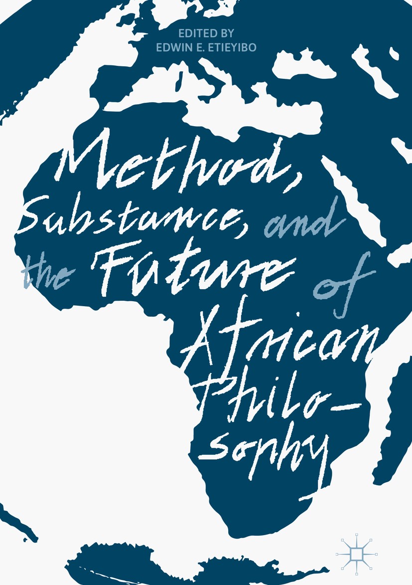 Titlebook: Method, Substance, and the Future of African Philosophy; Edwin E. Etieyibo Book 2018 The Editor(s) (if applicable) and The Author(s) 2018 Titlebook: Method, Substance, and the Future of African Philosophy; Edwin E. Etieyibo Book 2018 The Editor(s) (if applicable) and The Author(s) 2018