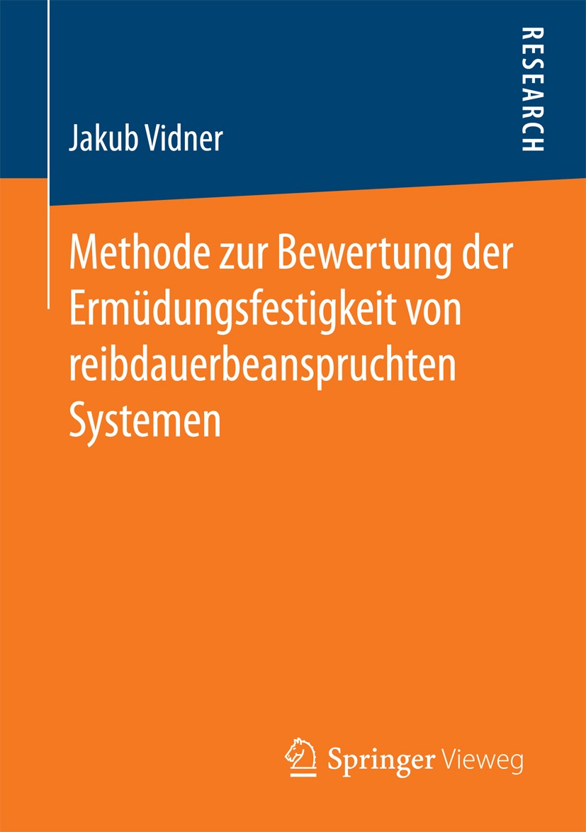 Titlebook: Methode zur Bewertung der Ermüdungsfestigkeit von reibdauerbeanspruchten Systemen; Jakub Vidner Book 2016 Springer Fachmedien Wiesbaden Gm Titlebook: Methode zur Bewertung der Ermüdungsfestigkeit von reibdauerbeanspruchten Systemen; Jakub Vidner Book 2016 Springer Fachmedien Wiesbaden Gm