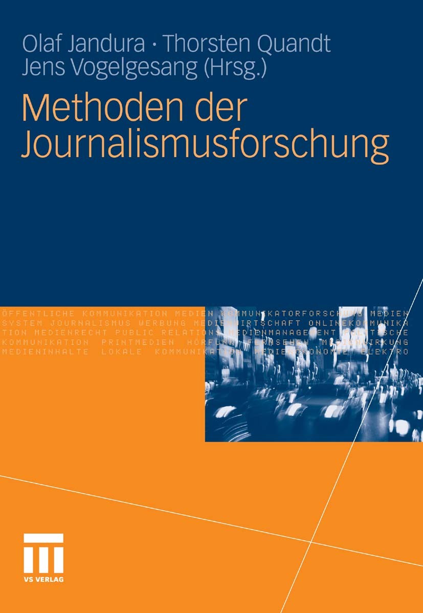 Titlebook: Methoden der Journalismusforschung; Olaf Jandura,Thorsten Quandt,Jens Vogelgesang Book 2011 VS Verlag für Sozialwissenschaften | Springer Titlebook: Methoden der Journalismusforschung; Olaf Jandura,Thorsten Quandt,Jens Vogelgesang Book 2011 VS Verlag für Sozialwissenschaften | Springer