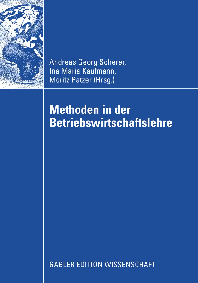 Titlebook: Methoden in der Betriebswirtschaftlehre; Andreas Georg Scherer,Ina Maria Kaufmann,Moritz Pa Book 2009 Gabler Verlag | Springer Fachmedien Titlebook: Methoden in der Betriebswirtschaftlehre; Andreas Georg Scherer,Ina Maria Kaufmann,Moritz Pa Book 2009 Gabler Verlag | Springer Fachmedien