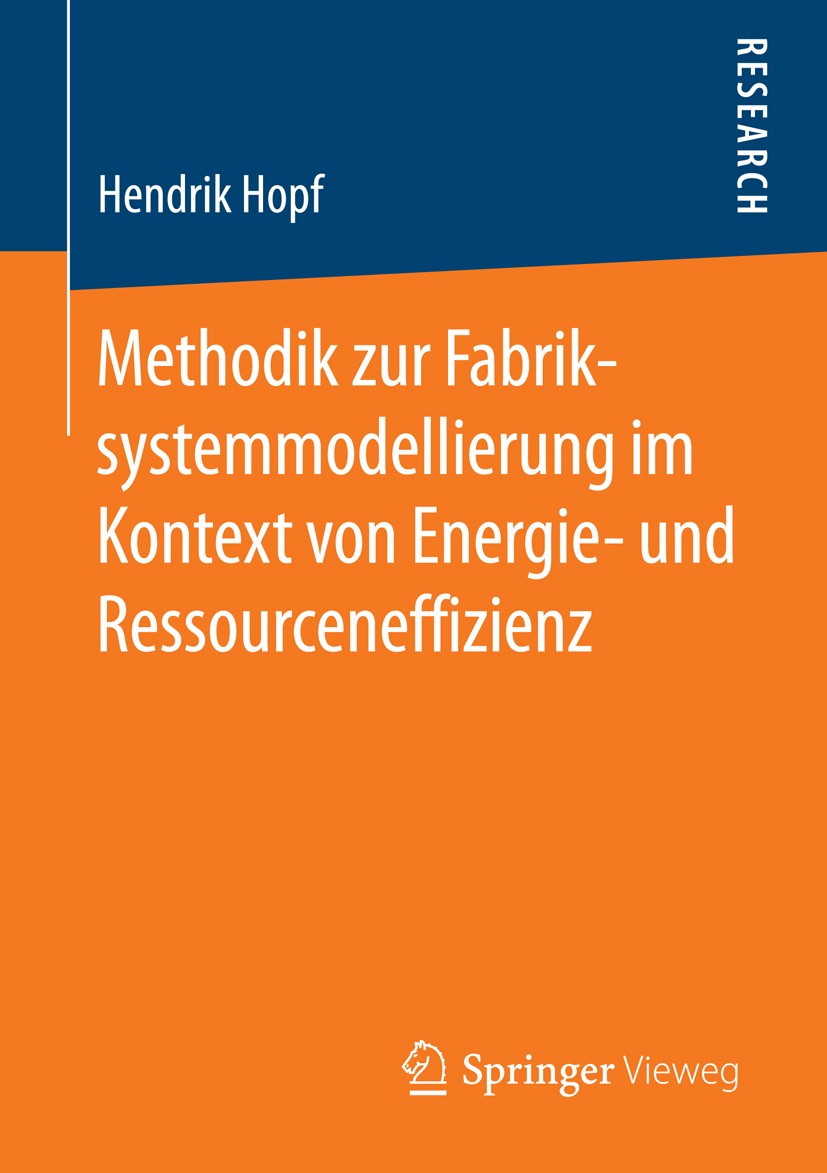Titlebook: Methodik zur Fabriksystemmodellierung im Kontext von Energie- und Ressourceneffizienz; Hendrik Hopf Book 2016 Springer Fachmedien Wiesbade Titlebook: Methodik zur Fabriksystemmodellierung im Kontext von Energie- und Ressourceneffizienz; Hendrik Hopf Book 2016 Springer Fachmedien Wiesbade