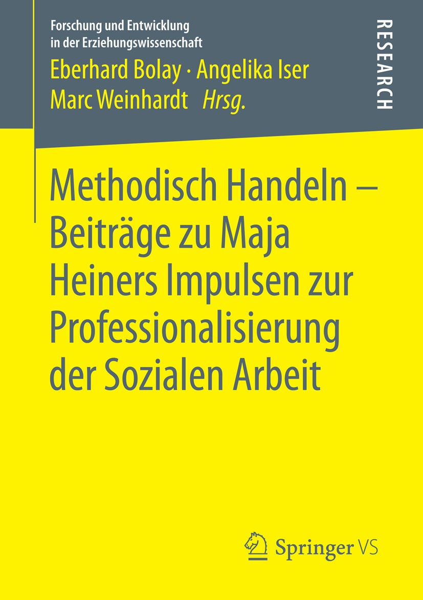 Titlebook: Methodisch Handeln – Beiträge zu Maja Heiners Impulsen zur Professionalisierung der Sozialen Arbeit; Eberhard Bolay,Angelika Iser,Marc Wei Titlebook: Methodisch Handeln – Beiträge zu Maja Heiners Impulsen zur Professionalisierung der Sozialen Arbeit; Eberhard Bolay,Angelika Iser,Marc Wei