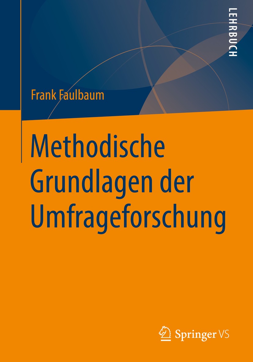 Titlebook: Methodische Grundlagen der Umfrageforschung; Frank Faulbaum Textbook 2019 Springer Fachmedien Wiesbaden GmbH, ein Teil von Springer Nature Titlebook: Methodische Grundlagen der Umfrageforschung; Frank Faulbaum Textbook 2019 Springer Fachmedien Wiesbaden GmbH, ein Teil von Springer Nature