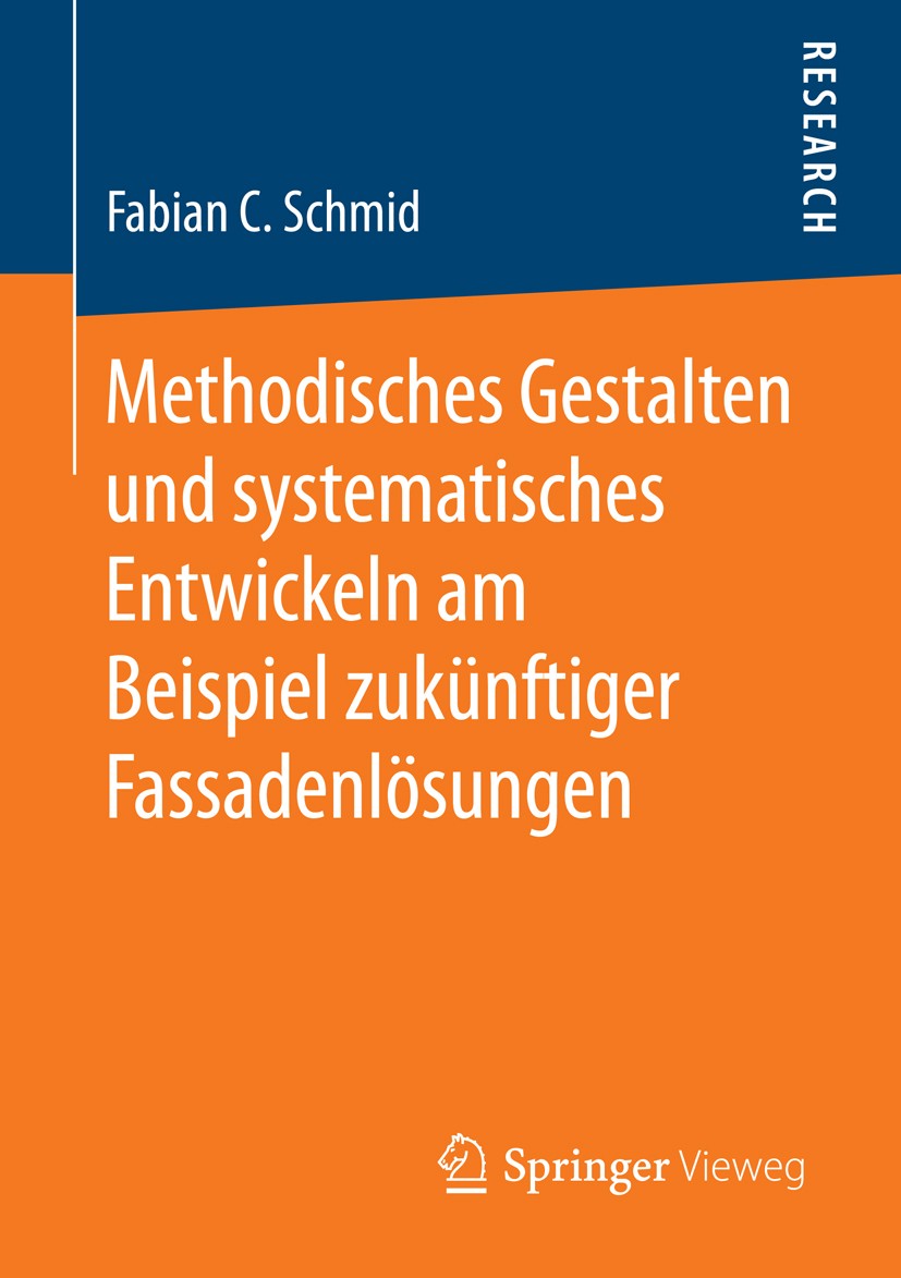 Titlebook: Methodisches Gestalten und systematisches Entwickeln am Beispiel zukünftiger Fassadenlösungen; Fabian C. Schmid Book 2015 Springer Fachmed Titlebook: Methodisches Gestalten und systematisches Entwickeln am Beispiel zukünftiger Fassadenlösungen; Fabian C. Schmid Book 2015 Springer Fachmed