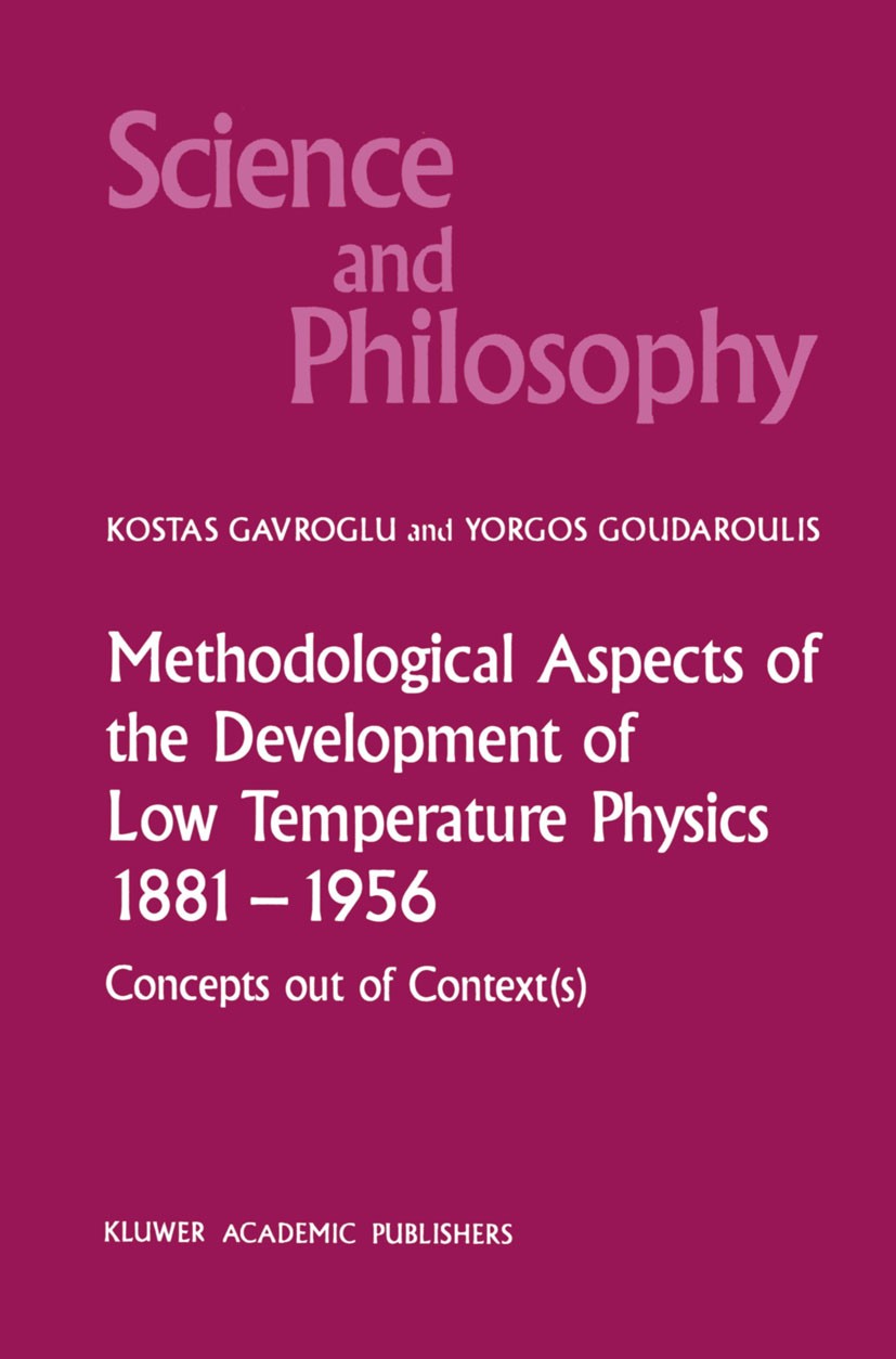 Titlebook: Methodological Aspects of the Development of Low Temperature Physics 1881–1956; Concepts Out of Cont Kostas Gavroglu,Yorgos Goudaroulis Boo Titlebook: Methodological Aspects of the Development of Low Temperature Physics 1881–1956; Concepts Out of Cont Kostas Gavroglu,Yorgos Goudaroulis Boo