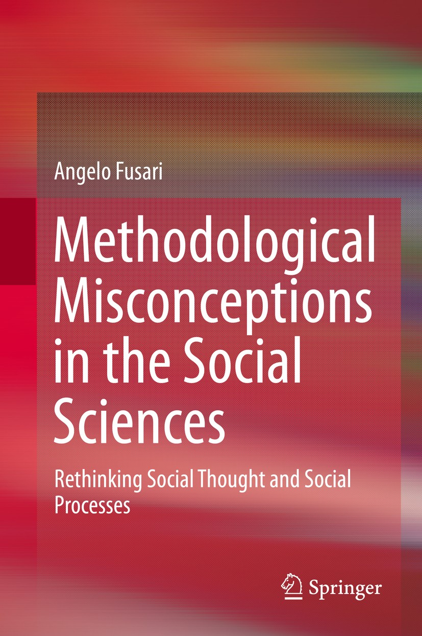 Titlebook: Methodological Misconceptions in the Social Sciences; Rethinking Social Th Angelo Fusari Book 2014 Springer Science+Business Media Dordrech Titlebook: Methodological Misconceptions in the Social Sciences; Rethinking Social Th Angelo Fusari Book 2014 Springer Science+Business Media Dordrech
