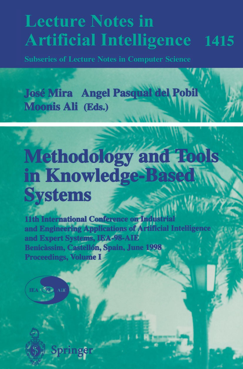 Titlebook: Methodology and Tools in Knowledge-Based Systems; 11th International C José Mira,Angel Pasqual Pobil,Moonis Ali Conference proceedings 1998 Titlebook: Methodology and Tools in Knowledge-Based Systems; 11th International C José Mira,Angel Pasqual Pobil,Moonis Ali Conference proceedings 1998