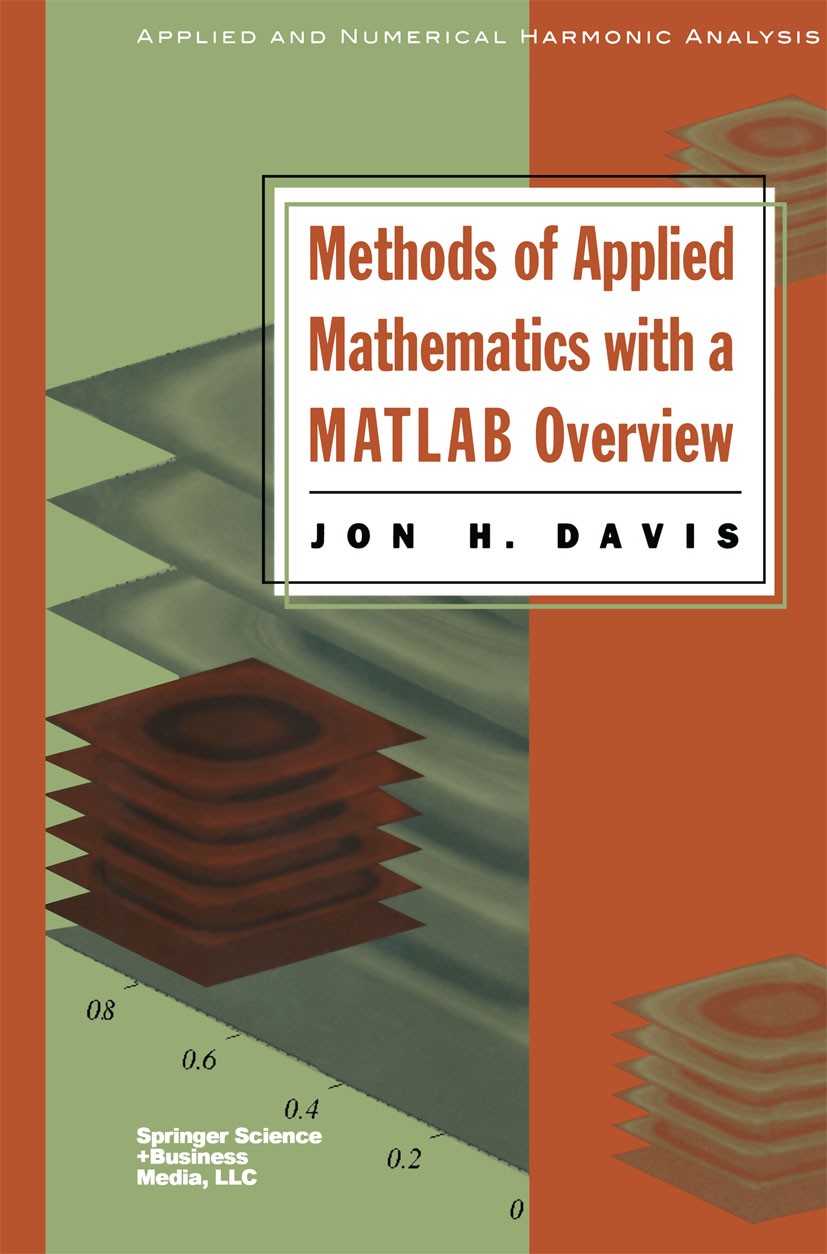 Titlebook: Methods of Applied Mathematics with a MATLAB Overview; Jon H. Davis Textbook 20041st edition Springer Science+Business Media New York 2004 Titlebook: Methods of Applied Mathematics with a MATLAB Overview; Jon H. Davis Textbook 20041st edition Springer Science+Business Media New York 2004
