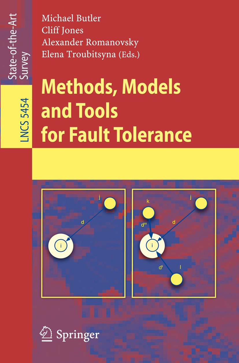 Titlebook: Methods, Models and Tools for Fault Tolerance; Michael Butler,Cliff Jones,Elena Troubitsyna Book 2009 Springer-Verlag Berlin Heidelberg 20 Titlebook: Methods, Models and Tools for Fault Tolerance; Michael Butler,Cliff Jones,Elena Troubitsyna Book 2009 Springer-Verlag Berlin Heidelberg 20