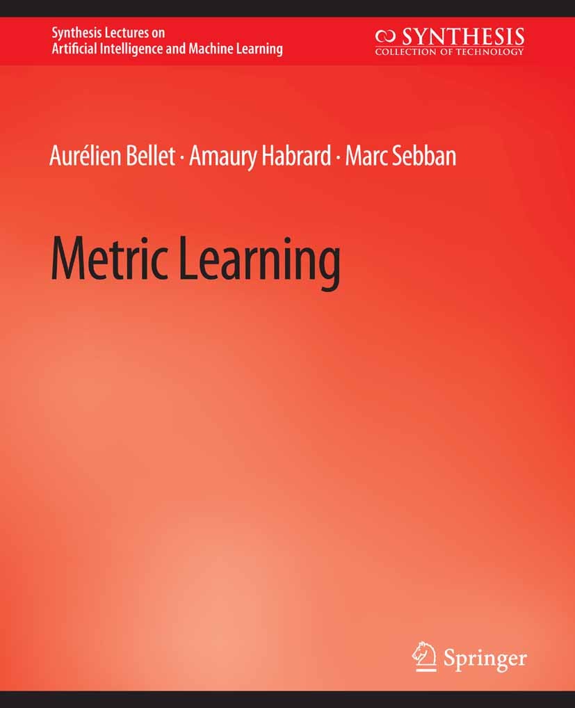 Titlebook: Metric Learning; Aurélien Bellet,Amaury Habrard,Marc Sebban Book 2015 Springer Nature Switzerland AG 2015 Titlebook: Metric Learning; Aurélien Bellet,Amaury Habrard,Marc Sebban Book 2015 Springer Nature Switzerland AG 2015