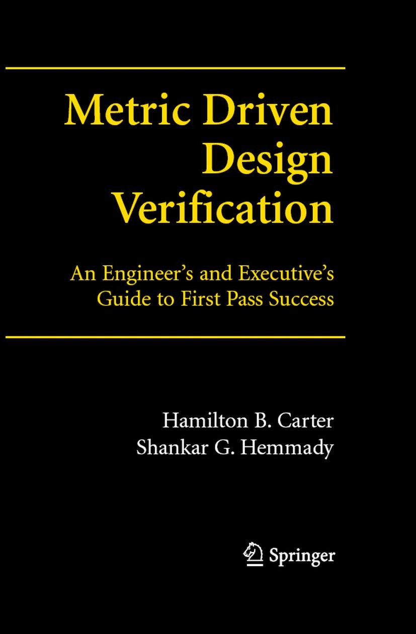 Titlebook: Metric Driven Design Verification; An Engineer‘s and Ex Hamilton B. Carter,Shankar Hemmady Book 2007 Springer-Verlag US 2007 ASIC.RTL.SoC.S Titlebook: Metric Driven Design Verification; An Engineer‘s and Ex Hamilton B. Carter,Shankar Hemmady Book 2007 Springer-Verlag US 2007 ASIC.RTL.SoC.S