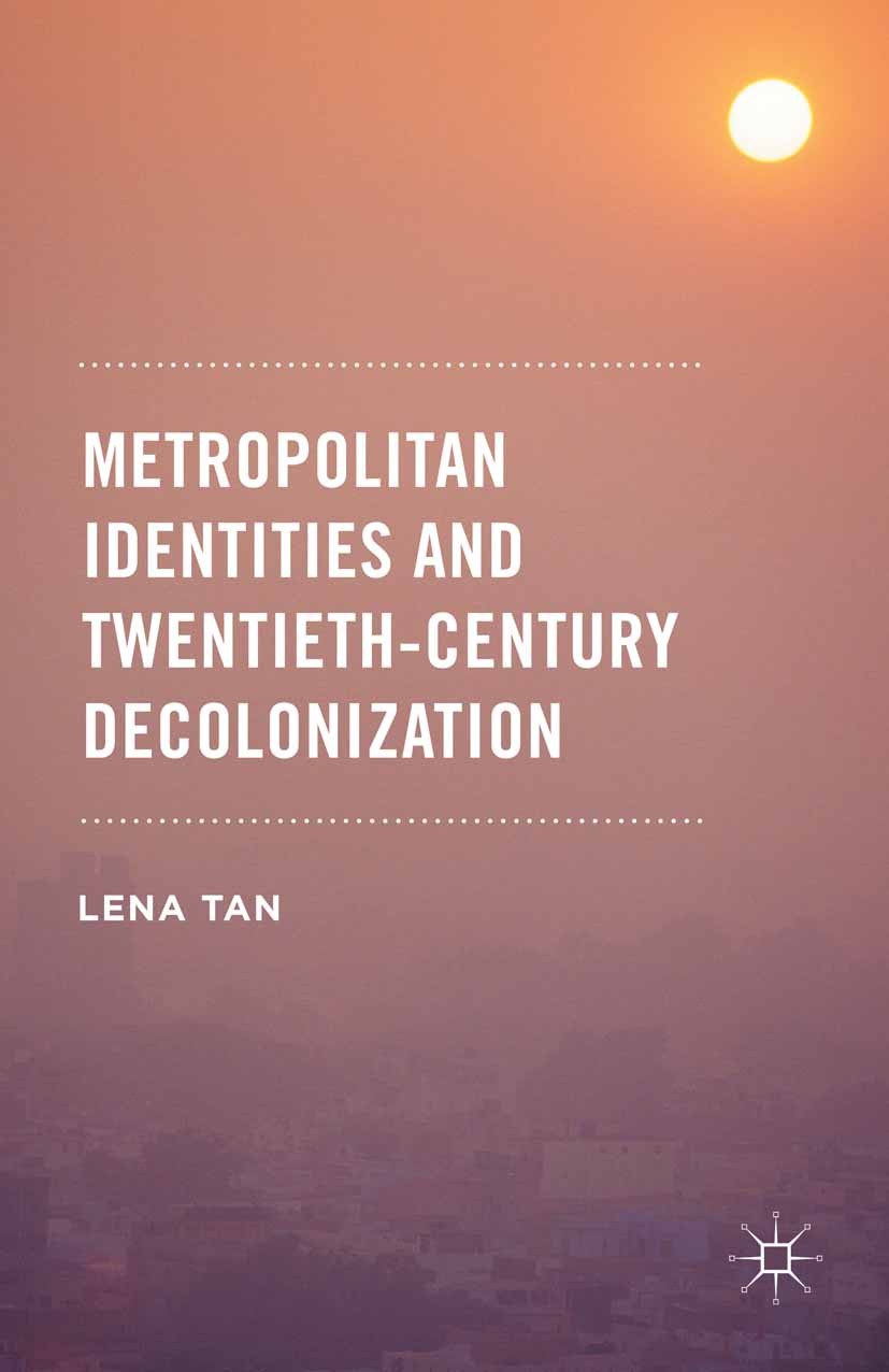 Titlebook: Metropolitan Identities and Twentieth-Century Decolonization; Lena Tan Book 2015 Lena Tan 2015 Identity.norms.constructivism.decolonizatio Titlebook: Metropolitan Identities and Twentieth-Century Decolonization; Lena Tan Book 2015 Lena Tan 2015 Identity.norms.constructivism.decolonizatio