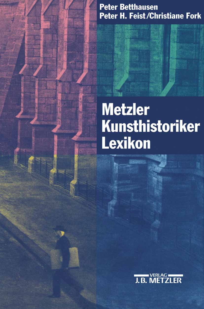 Titlebook: Metzler Kunsthistoriker Lexikon; Zweihundert Porträts Peter Betthausen,Peter H. Feist,Jürgen Zimmer Book 1999Latest edition Springer-Verlag Titlebook: Metzler Kunsthistoriker Lexikon; Zweihundert Porträts Peter Betthausen,Peter H. Feist,Jürgen Zimmer Book 1999Latest edition Springer-Verlag