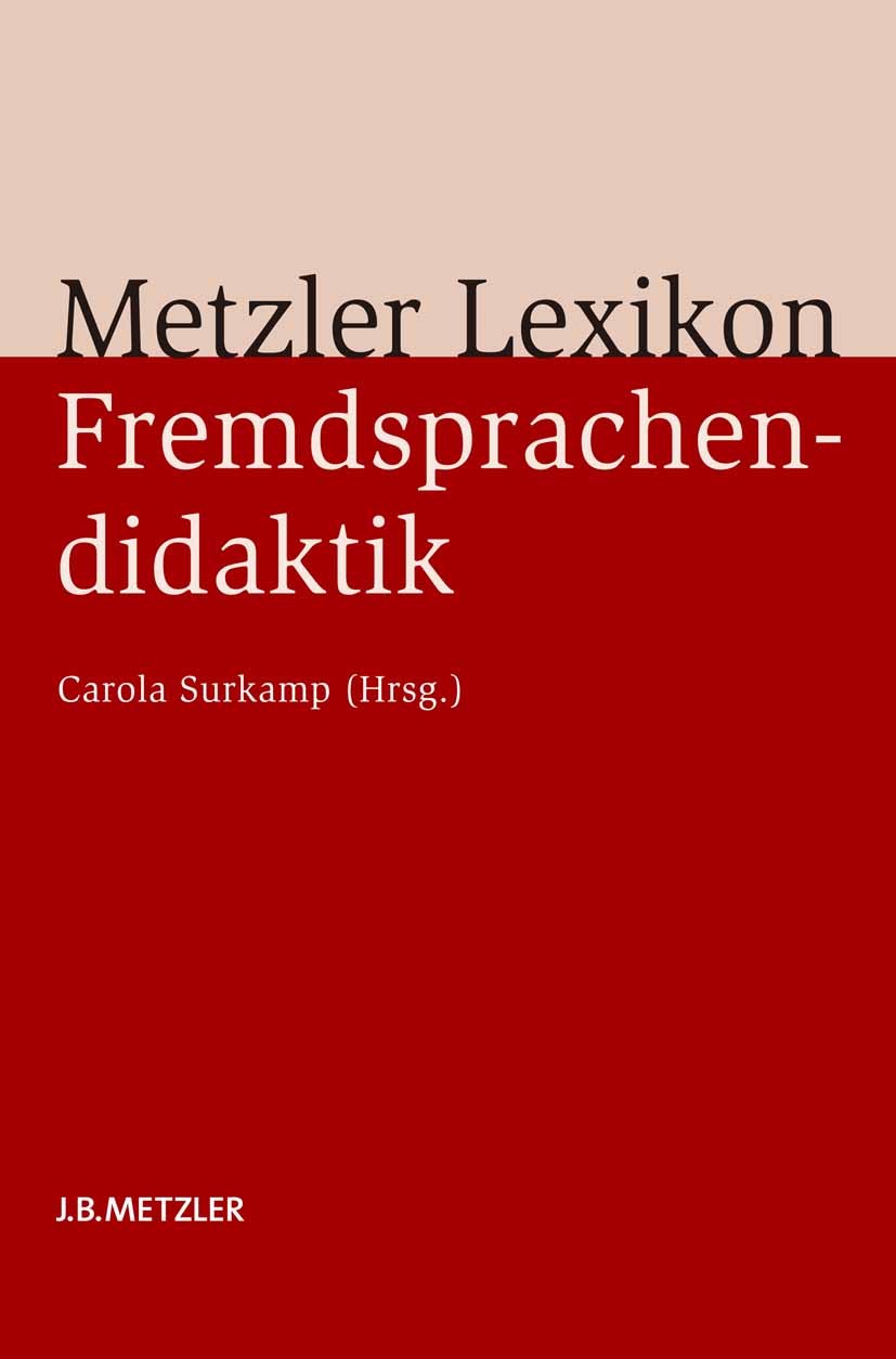 Titlebook: Metzler Lexikon Fremdsprachendidaktik; Ansätze – Methoden – Carola Surkamp (Professorin für Englische Fachdida Book 20101st edition Springe Titlebook: Metzler Lexikon Fremdsprachendidaktik; Ansätze – Methoden – Carola Surkamp (Professorin für Englische Fachdida Book 20101st edition Springe