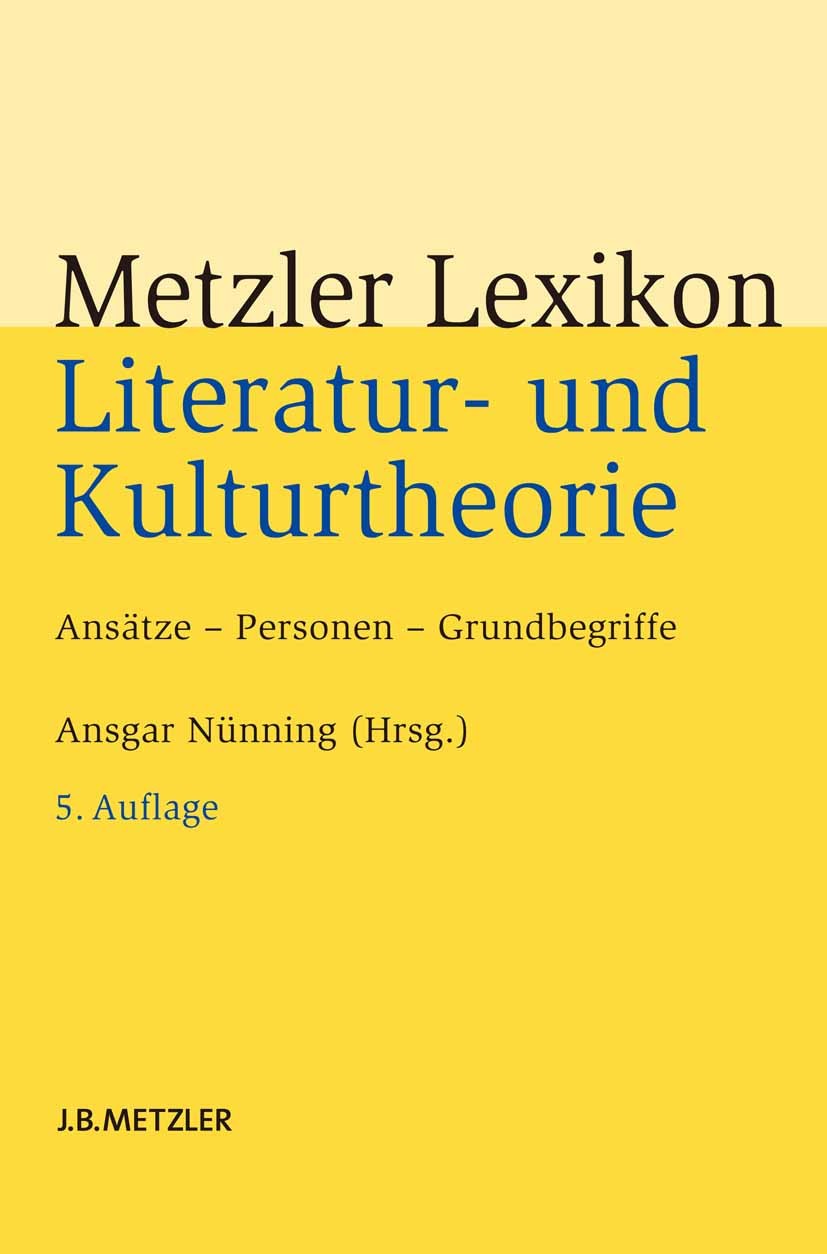Titlebook: Metzler Lexikon Literatur- und Kulturtheorie; Ansätze – Personen – Ansgar Nünning Book 2013Latest edition Springer-Verlag Berlin Heidelberg Titlebook: Metzler Lexikon Literatur- und Kulturtheorie; Ansätze – Personen – Ansgar Nünning Book 2013Latest edition Springer-Verlag Berlin Heidelberg