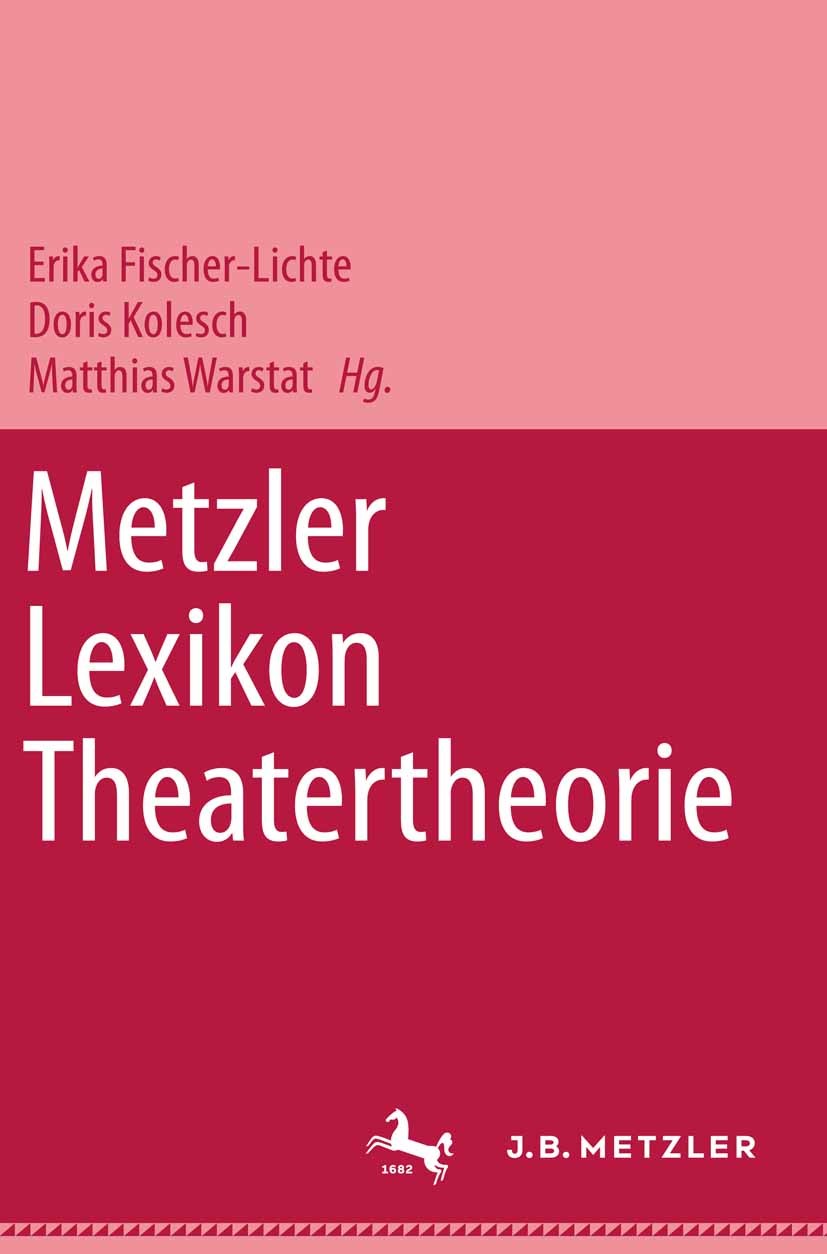 Titlebook: Metzler Lexikon Theatertheorie; Erika Fischer-Lichte (Professorin),Doris Kolesch ( Book 20051st edition Springer-Verlag Berlin Heidelberg Titlebook: Metzler Lexikon Theatertheorie; Erika Fischer-Lichte (Professorin),Doris Kolesch ( Book 20051st edition Springer-Verlag Berlin Heidelberg