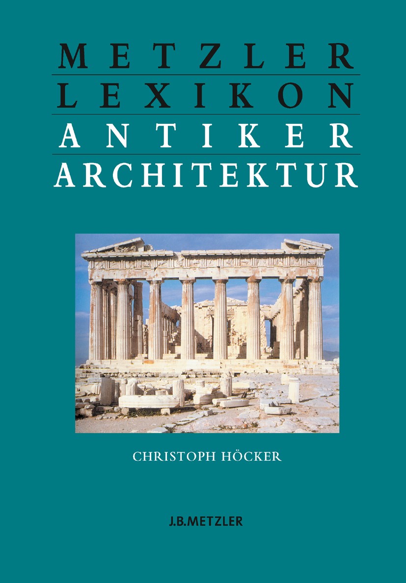Titlebook: Metzler Lexikon antiker Architektur; Sachen und Begriffe Christoph Höcker Book 2004Latest edition Springer-Verlag Berlin Heidelberg 2004 An Titlebook: Metzler Lexikon antiker Architektur; Sachen und Begriffe Christoph Höcker Book 2004Latest edition Springer-Verlag Berlin Heidelberg 2004 An