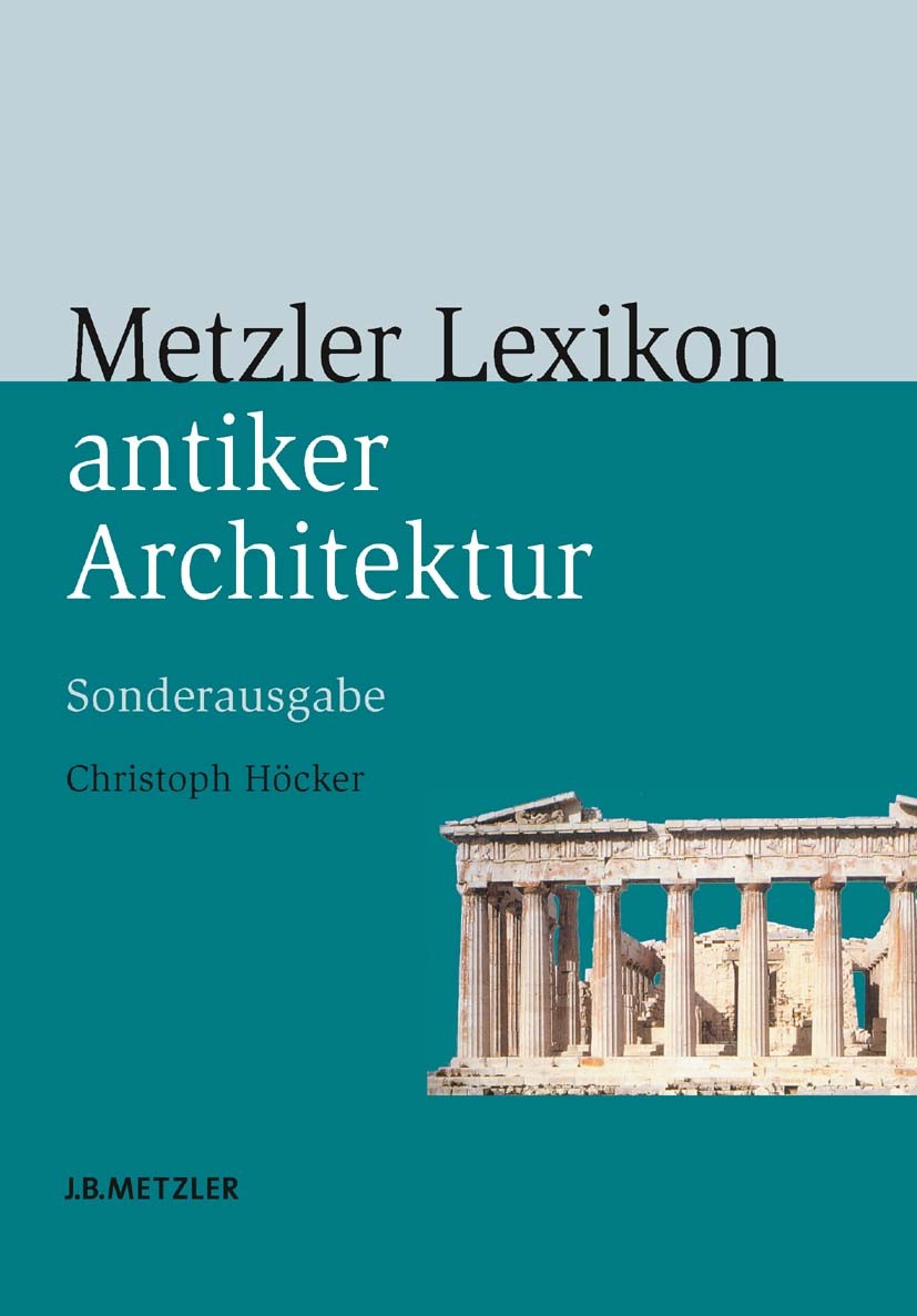 Titlebook: Metzler Lexikon antiker Architektur; Sachen und Begriffe Christoph Höcker Book 2008 Springer-Verlag Berlin Heidelberg 2008 Metzler Lexikon Titlebook: Metzler Lexikon antiker Architektur; Sachen und Begriffe Christoph Höcker Book 2008 Springer-Verlag Berlin Heidelberg 2008 Metzler Lexikon